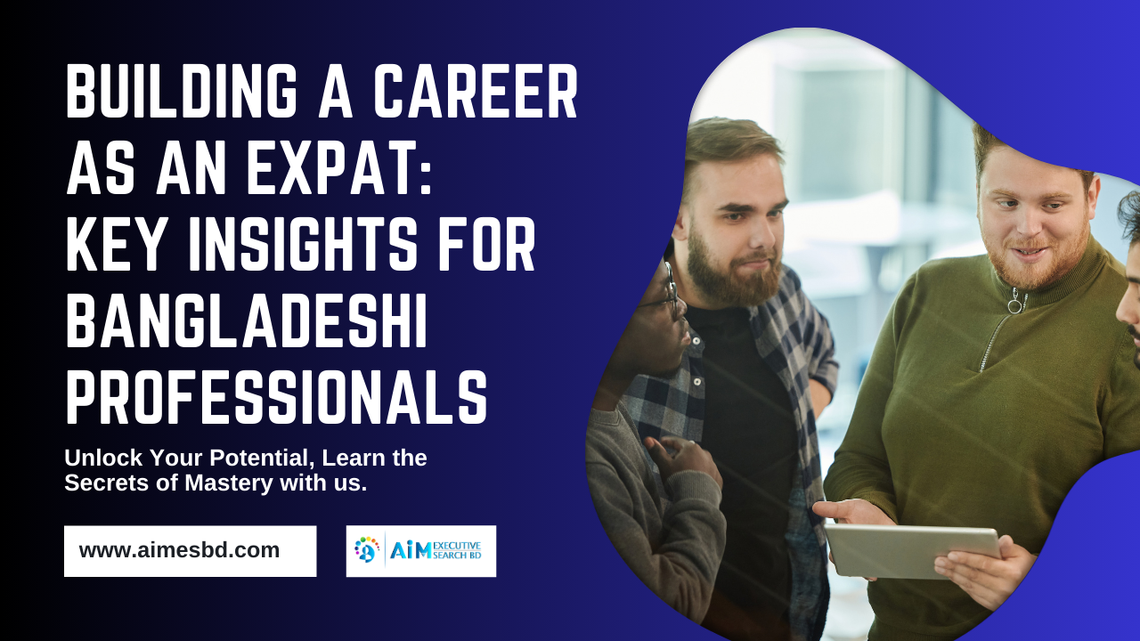 Building a Career as an Expat: Key Insights for Bangladeshi Professionals